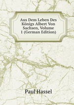 Aus Dem Leben Des Knigs Albert Von Sachsen, Volume 1 (German Edition)