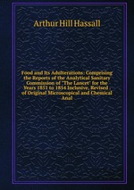 Food and Its Adulterations. Comprising the Reports of the Analytical Sanitary Commission of "The Lancet"