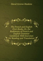 The French and English First-Books, Or, the Rudiments of French and English Grammar Combined: With Exercises for Reading and Translation