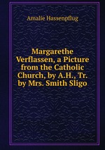 Margarethe Verflassen, a Picture from the Catholic Church, by A.H., Tr. by Mrs. Smith Sligo
