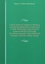 A text-book of materia medica, including laboratory exercises in the histologic and chemic examinations of drugs for pharmaceutic and medical schools and for home study