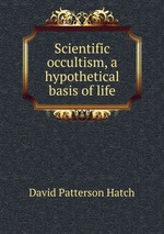 Scientific occultism, a hypothetical basis of life