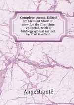 Complete poems. Edited by Clement Shorter, now for the first time collected, with a bibliographical introd. by C.W. Hatfield