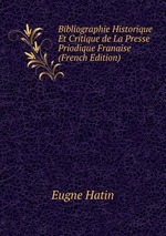 Bibliographie Historique Et Critique de La Presse Priodique Franaise (French Edition)