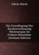Die Grundlegung Der Kirchenverfassung Westeuropas Im Frhen Mittelalter (German Edition)