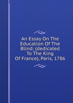 An Essay On The Education Of The Blind; (dedicated To The King Of France), Paris, 1786