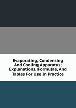 Evaporating, Condensing And Cooling Apparatus; Explanations, Formulae, And Tables For Use In Practice