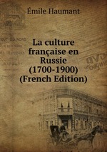 La culture franaise en Russie. (1700-1900)