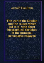 The war in the Soudan and the causes which led to it; with short biographical sketches of the principal personages engaged