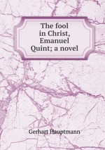 The fool in Christ, Emanuel Quint; a novel