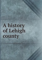 A history of Lehigh county