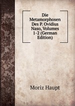 Die Metamorphosen Des P. Ovidius Naso, Volumes 1-2 (German Edition)