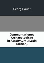 Commentationes Archaeologicae in Aeschylum . (Latin Edition)