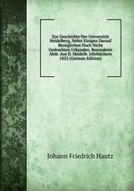 Zur Geschichte Der Universitt Heidelberg, Nebst Einigen Darauf Bezglichen Noch Nicht Gedruckten Urkunden. Besonderer Abdr. Aus D. Heidelb. Jahrbchern 1852 (German Edition)