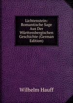 Lichtenstein: Romantische Sage Aus Der Wrttembergischen Geschichte (German Edition)