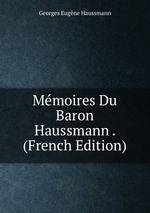 Mmoires Du Baron Haussmann . (French Edition)