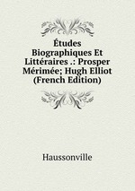 tudes Biographiques Et Littraires .: Prosper Mrime; Hugh Elliot (French Edition)