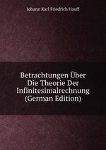 Betrachtungen ber Die Theorie Der Infinitesimalrechnung (German Edition)