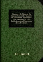 Mmoires De Madame Du Hausset, Femme De Chambre De Madame De Pompadour: Avec Des Notes Et Des claircissemens Historiques (French Edition)