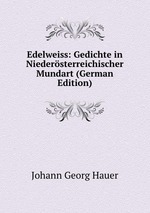 Edelweiss: Gedichte in Niedersterreichischer Mundart (German Edition)
