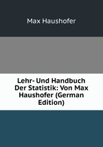 Lehr- Und Handbuch Der Statistik: Von Max Haushofer (German Edition)