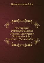 De Porphyrio Philosopho Macarii Magnetis Apologetae Christiani in Libris Avctore . (Latin Edition)