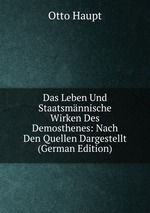 Das Leben Und Staatsmnnische Wirken Des Demosthenes: Nach Den Quellen Dargestellt (German Edition)