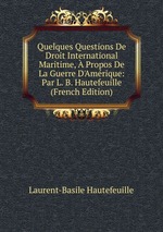 Quelques Questions De Droit International Maritime,  Propos De La Guerre D`Amrique: Par L. B. Hautefeuille (French Edition)