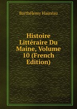 Histoire Littraire Du Maine, Volume 10 (French Edition)