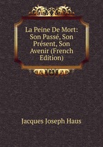 La Peine De Mort: Son Pass, Son Prsent, Son Avenir (French Edition)