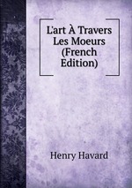L`art  Travers Les Moeurs (French Edition)