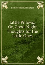 Little Pillows: Or, Good-Night Thoughts for the Little Ones