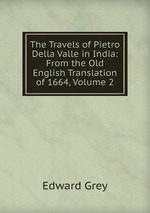 The Travels of Pietro Della Valle in India: From the Old English Translation of 1664, Volume 2