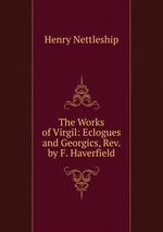 The Works of Virgil: Eclogues and Georgics, Rev. by F. Haverfield