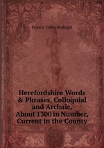 Herefordshire Words & Phrases, Colloquial and Archaic, About 1300 in Number, Current in the County