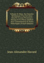 Voltaire Et Mme. Du Chatelet: Rvlations D`un Serviteur Attach  Leurs Personnes; Manuscrit Et Pices Indites Avec Commentaires Et Notes Historiques (French Edition)
