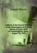 Address at the Second Meeting of the Descendants of Richard Haven, of Lynn: Held at Framningham, Mass., August 30, 1849