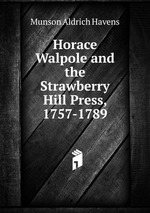 Horace Walpole and the Strawberry Hill Press, 1757-1789