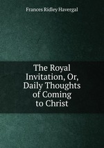 The Royal Invitation, Or, Daily Thoughts of Coming to Christ