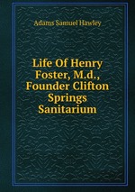 Life Of Henry Foster, M.d., Founder Clifton Springs Sanitarium