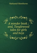 A wonder book ; and, Tanglewood tales for girls and boys