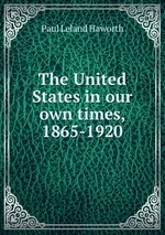 The United States in our own times, 1865-1920