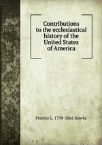 Contributions to the ecclesiastical history of the United States of America