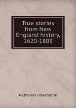 True stories from New England history, 1620-1803