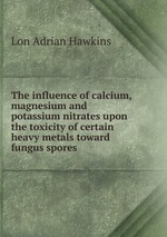 The influence of calcium, magnesium and potassium nitrates upon the toxicity of certain heavy metals toward fungus spores