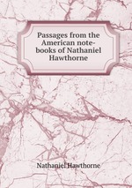 Passages from the American note-books of Nathaniel Hawthorne