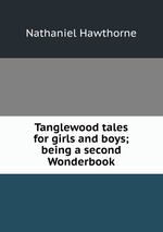 Tanglewood tales for girls and boys; being a second Wonderbook