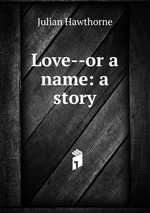 Love--or a name: a story