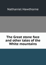 The Great stone face and other tales of the White mountains