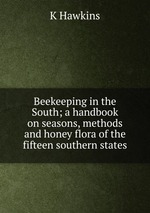 Beekeeping in the South; a handbook on seasons, methods and honey flora of the fifteen southern states